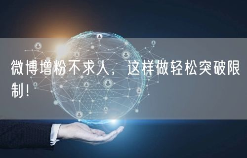 微博增粉不求人，这样做轻松突破限制！