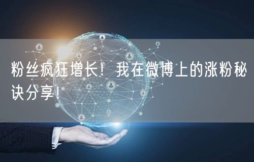粉丝疯狂增长！我在微博上的涨粉秘诀分享！