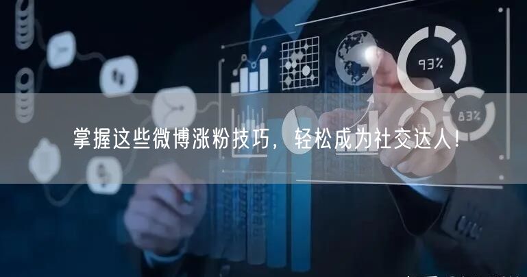 掌握这些微博涨粉技巧，轻松成为社交达人！