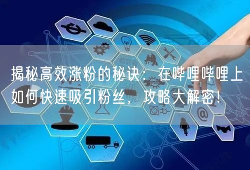 揭秘高效涨粉的秘诀：在哔哩哔哩上如何快速吸引粉丝，攻略大解密