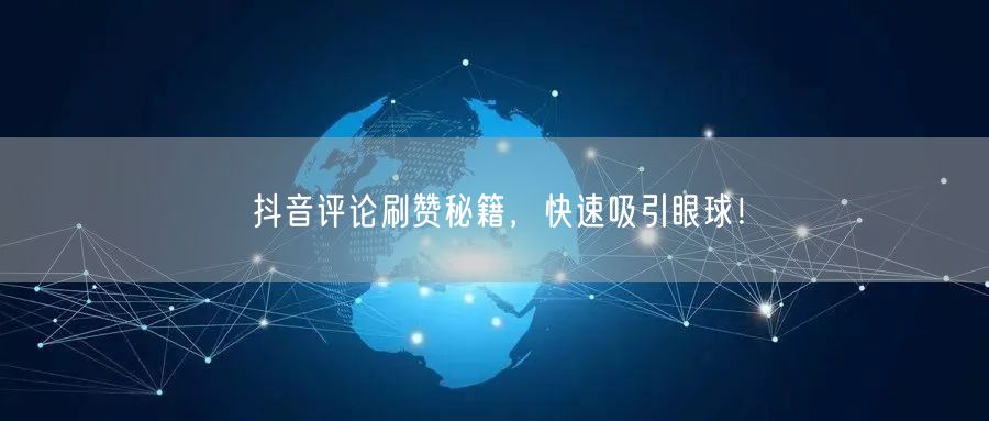 抖音评论刷赞秘籍，快速吸引眼球！