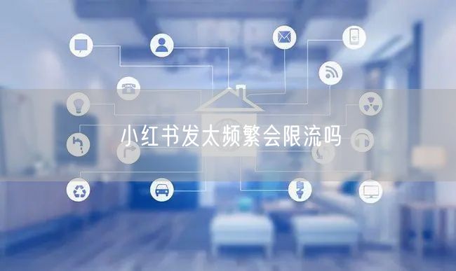 小红书发太频繁会限流吗