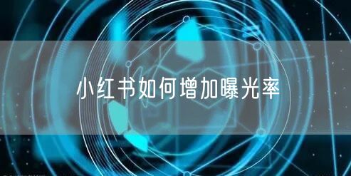 小红书如何增加曝光率