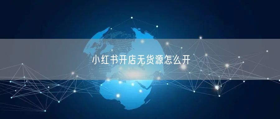 小红书开店无货源怎么开