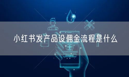 小红书发产品设佣金流程是什么