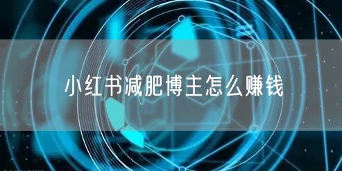 小红书减肥博主怎么赚钱