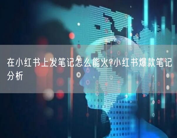 在小红书上发笔记怎么能火?小红书爆款笔记分析