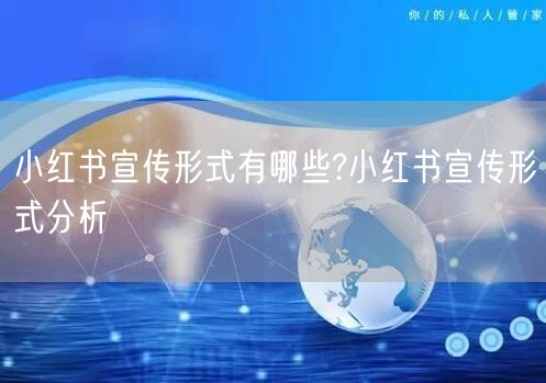 小红书宣传形式有哪些?小红书宣传形式分析