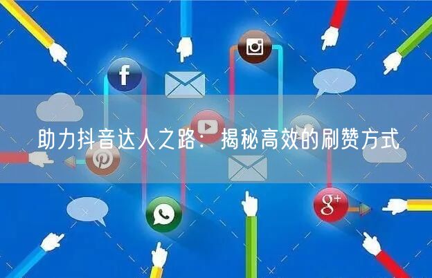 助力抖音达人之路：揭秘高效的刷赞方式