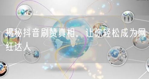 揭秘抖音刷赞真相，让你轻松成为网红达人