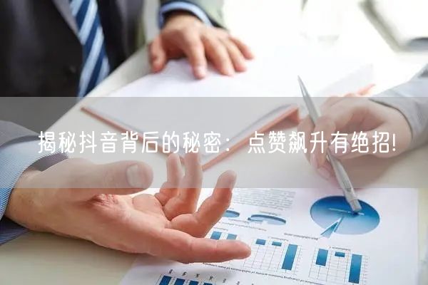 揭秘抖音背后的秘密：点赞飙升有绝招!