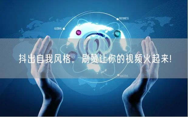 抖出自我风格，刷赞让你的视频火起来!