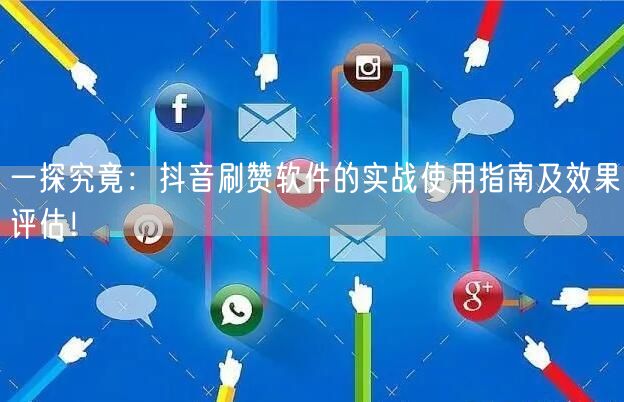 一探究竟：抖音刷赞软件的实战使用指南及效