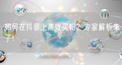 如何在抖音上高效买粉？专家解析来了！