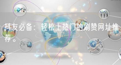 抖友必备：轻松上热门的刷赞网址推荐。