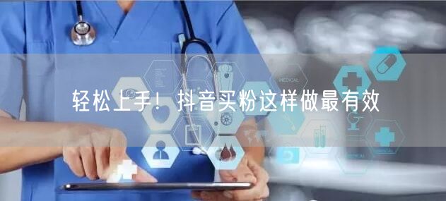 轻松上手！抖音买粉这样做最有效