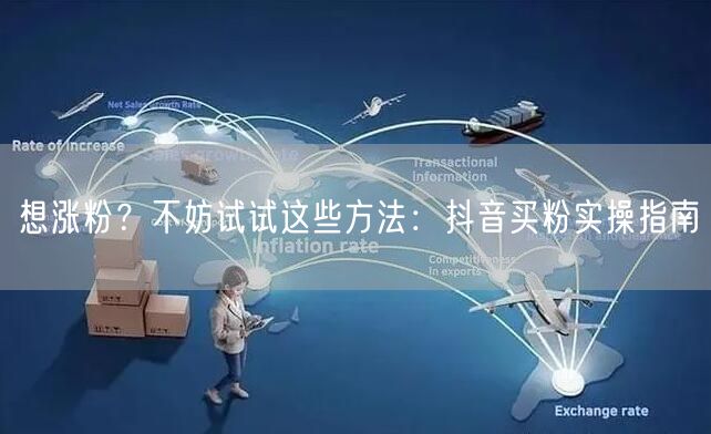 想涨粉？不妨试试这些方法：抖音买粉实操指南