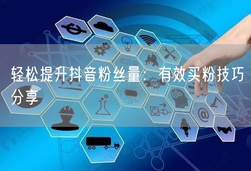 轻松提升抖音粉丝量：有效买粉技巧分享