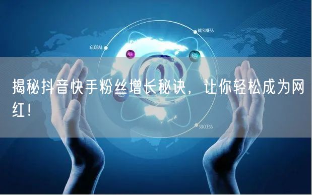 揭秘抖音快手粉丝增长秘诀，让你轻松成为网