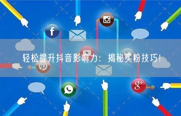 轻松提升抖音影响力：揭秘买粉技巧！