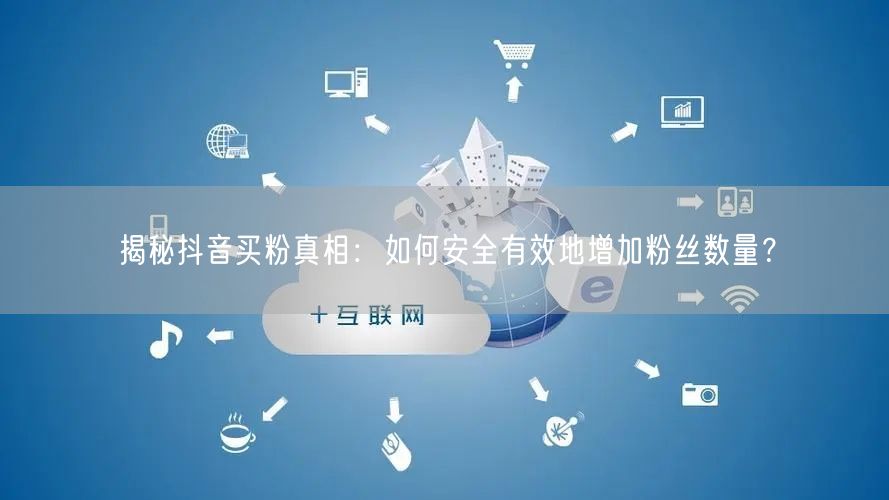 揭秘抖音买粉真相：如何安全有效地增加粉丝