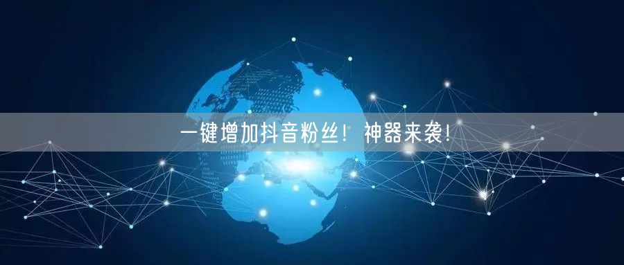 一键增加抖音粉丝！神器来袭！