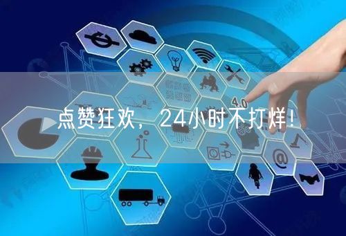 点赞狂欢，24小时不打烊！