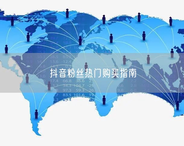 抖音粉丝热门购买指南
