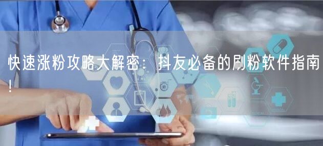 快速涨粉攻略大解密：抖友必备的刷粉软件指