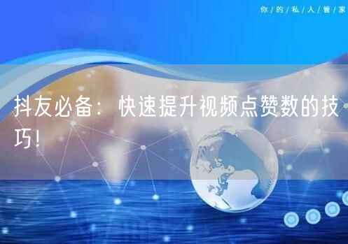 抖友必备：快速提升视频点赞数的技巧！