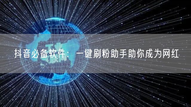 抖音必备软件:一键刷粉助手助你成为网红
