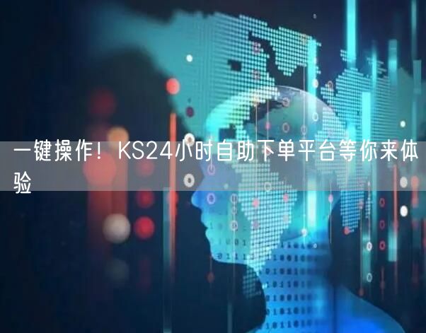 一键操作！KS24小时自助下单平台等你来体验