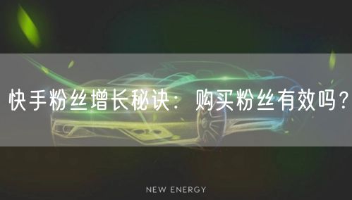 快手粉丝增长秘诀：购买粉丝有效吗？